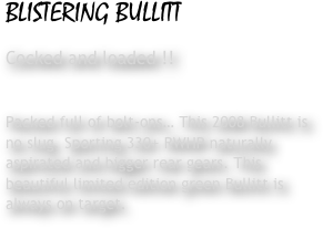 BLISTERING BULLITT&#10;Cocked and loaded !!&#10;&#10;Packed full of bolt-ons… This 2008 Bullitt is no slug. Sporting 330+ RWHP naturally aspirated and bigger rear gears. This beautiful limited edition green Bullitt is always on target. &#10;&#10;